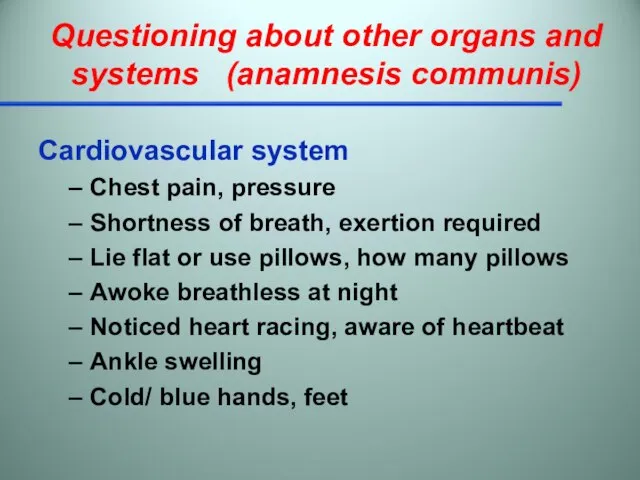 Questioning about other organs and systems (anamnesis communis) Cardiovascular system Chest pain,