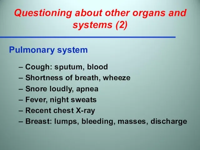 Questioning about other organs and systems (2) Pulmonary system Cough: sputum, blood