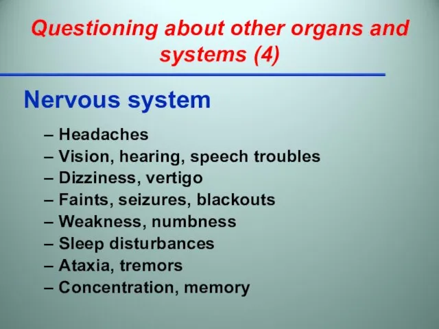 Questioning about other organs and systems (4) Nervous system Headaches Vision, hearing,