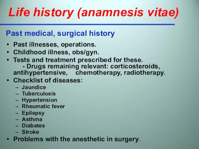 Life history (anamnesis vitae) Past medical, surgical history Past illnesses, operations. Childhood