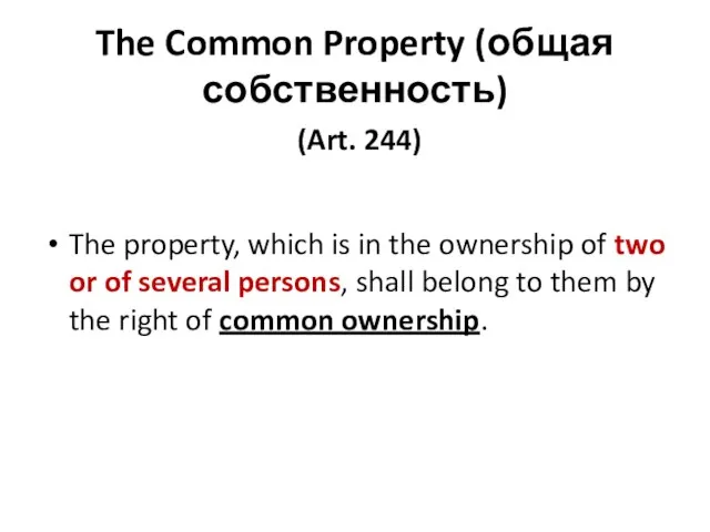 The Common Property (общая собственность) (Art. 244) The property, which is in