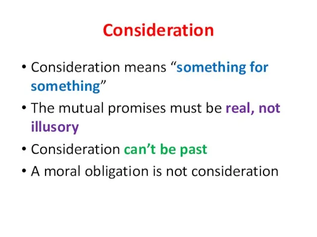 Consideration Consideration means “something for something” The mutual promises must be real,