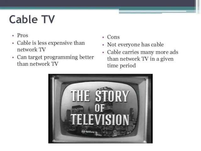 Cable TV Pros Cable is less expensive than network TV Can target