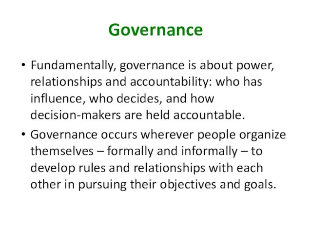 Fundamentally, governance is about power, relationships and accountability: who has influence, who