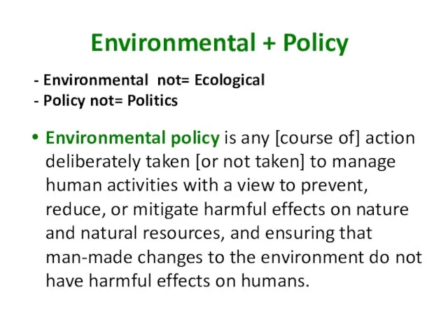 Environmental + Policy Environmental policy is any [course of] action deliberately taken