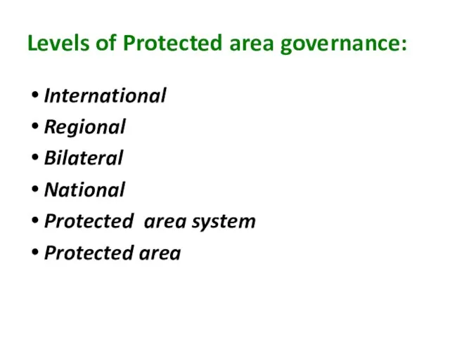 Levels of Protected area governance: International Regional Bilateral National Protected area system Protected area