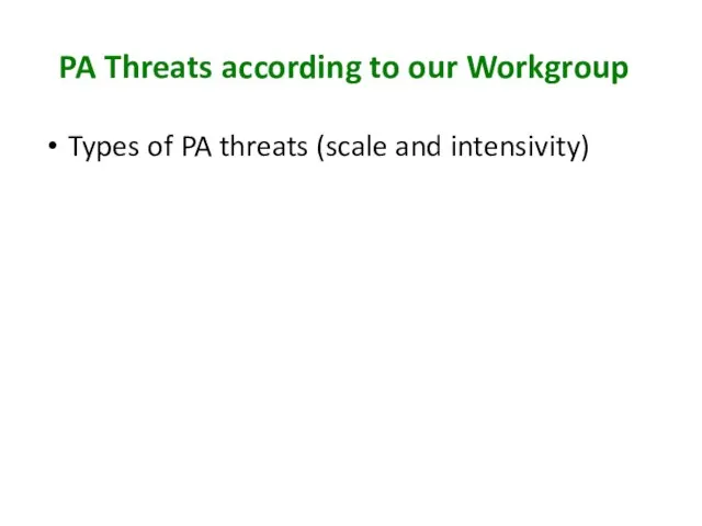 PA Threats according to our Workgroup Types of PA threats (scale and intensivity)