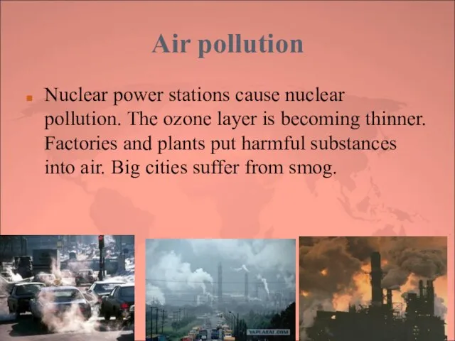 Air pollution Nuclear power stations cause nuclear pollution. The ozone layer is