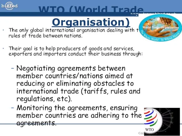 WTO (World Trade Organisation) The only global international organisation dealing with the