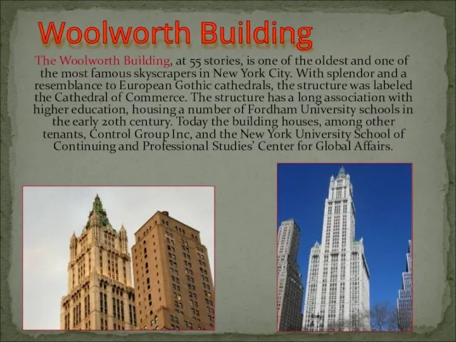 The Woolworth Building, at 55 stories, is one of the oldest and