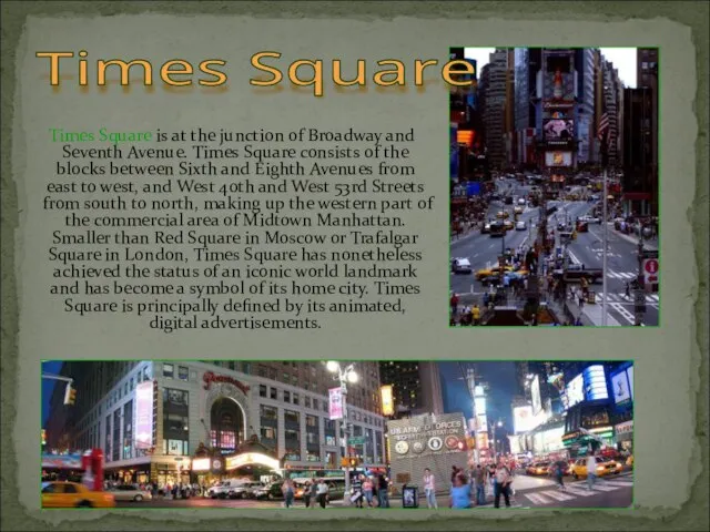 Times Square is at the junction of Broadway and Seventh Avenue. Times