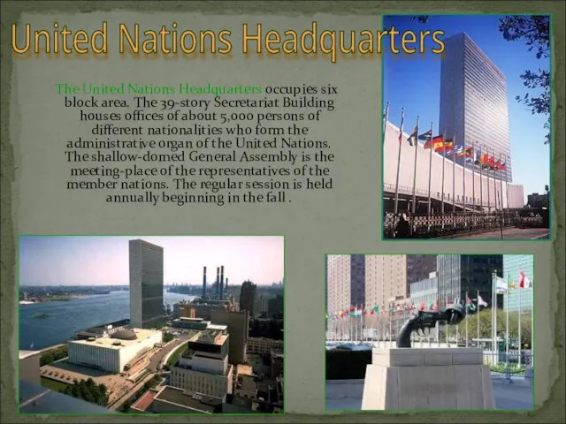 The United Nations Headquarters occupies six block area. The 39-story Secretariat Building