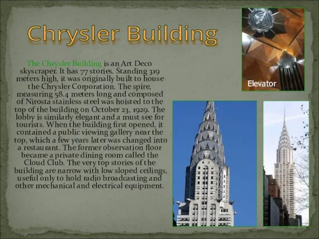 The Chrysler Building is an Art Deco skyscraper. It has 77 stories.