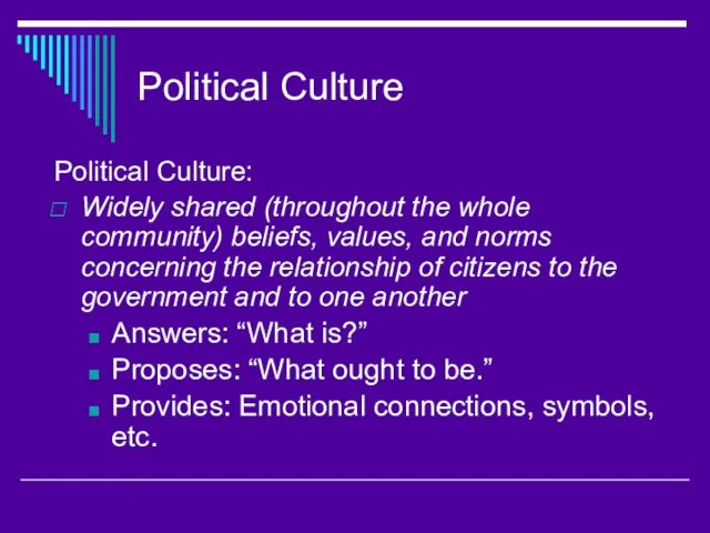 Political Culture Political Culture: Widely shared (throughout the whole community) beliefs, values,