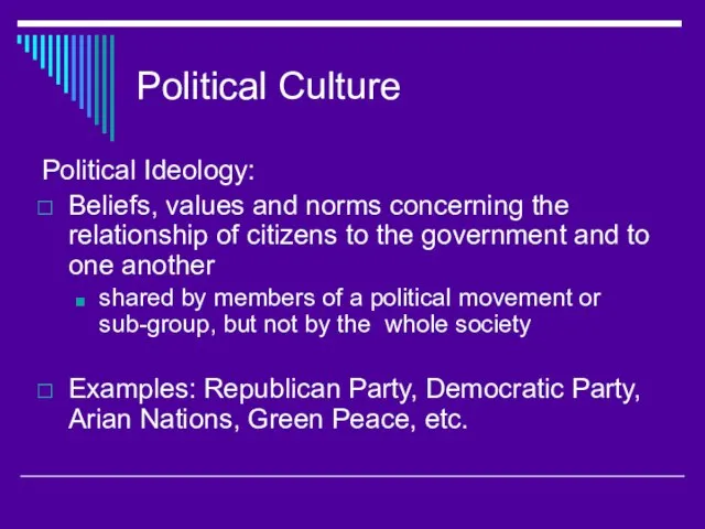 Political Culture Political Ideology: Beliefs, values and norms concerning the relationship of
