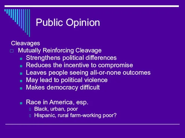 Public Opinion Cleavages Mutually Reinforcing Cleavage Strengthens political differences Reduces the incentive