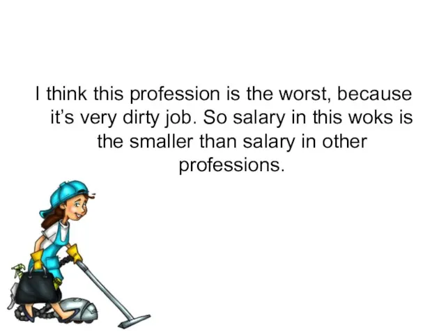 I think this profession is the worst, because it’s very dirty job.