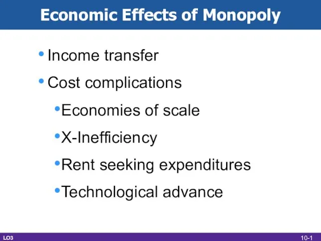 Economic Effects of Monopoly Income transfer Cost complications Economies of scale X-Inefficiency