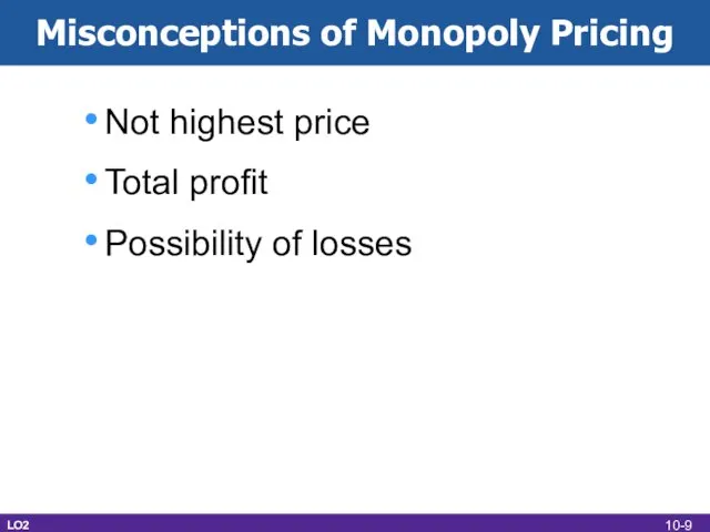 Misconceptions of Monopoly Pricing Not highest price Total profit Possibility of losses LO2 10-