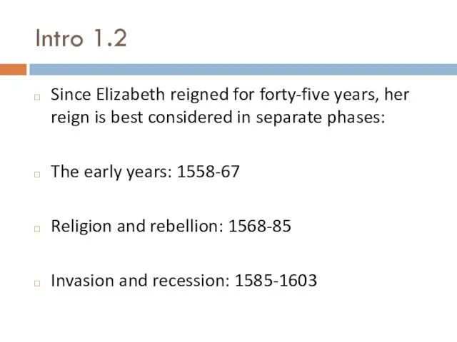 Intro 1.2 Since Elizabeth reigned for forty-five years, her reign is best