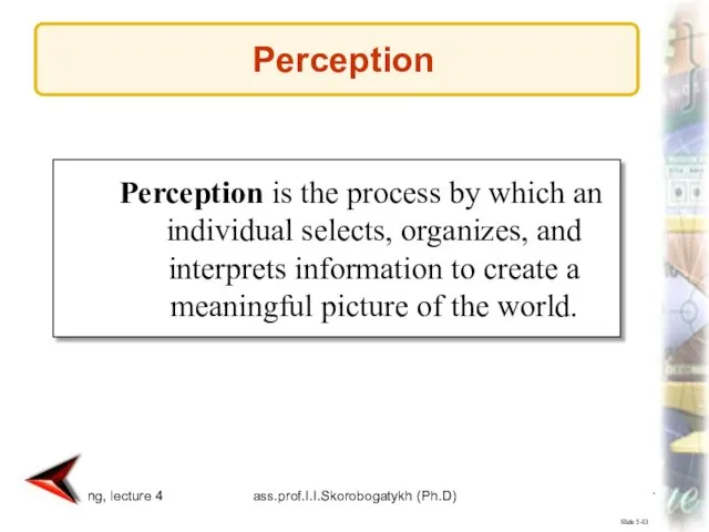 Marketing, lecture 4 ass.prof.I.I.Skorobogatykh (Ph.D) Slide 5-83 Perception is the process by