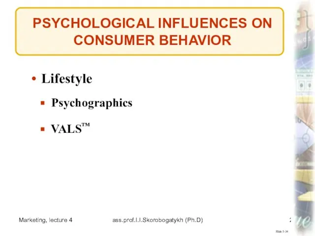 Marketing, lecture 4 ass.prof.I.I.Skorobogatykh (Ph.D) PSYCHOLOGICAL INFLUENCES ON CONSUMER BEHAVIOR Slide 5-34 Lifestyle Psychographics VALS™