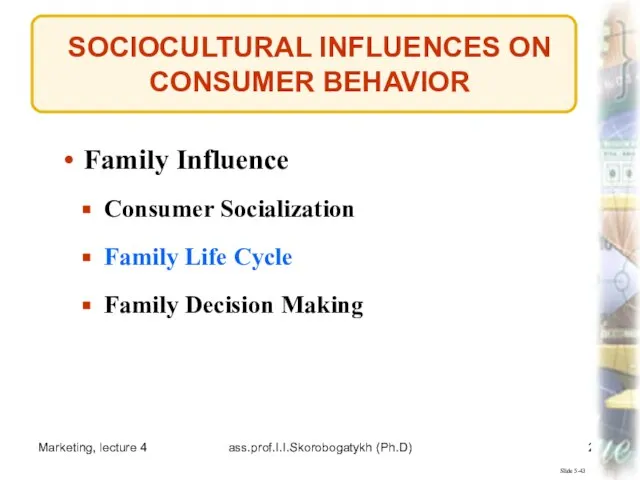 Marketing, lecture 4 ass.prof.I.I.Skorobogatykh (Ph.D) SOCIOCULTURAL INFLUENCES ON CONSUMER BEHAVIOR Slide 5-43
