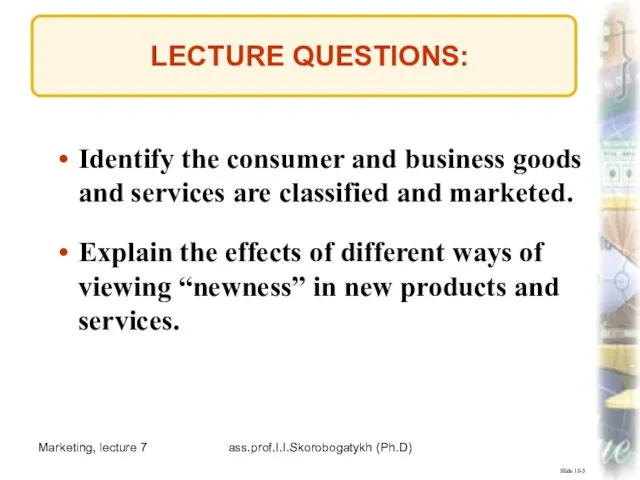 Marketing, lecture 7 ass.prof.I.I.Skorobogatykh (Ph.D) Slide 10-5 LECTURE QUESTIONS: Identify the consumer