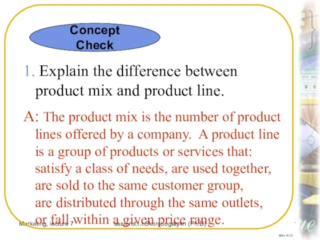 Marketing, lecture 7 ass.prof.I.I.Skorobogatykh (Ph.D) Slide 10-23 1. Explain the difference between