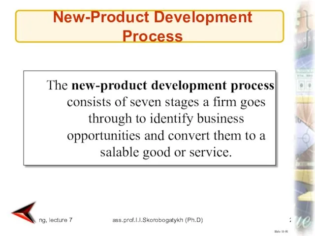 Marketing, lecture 7 ass.prof.I.I.Skorobogatykh (Ph.D) Slide 10-98 The new-product development process consists