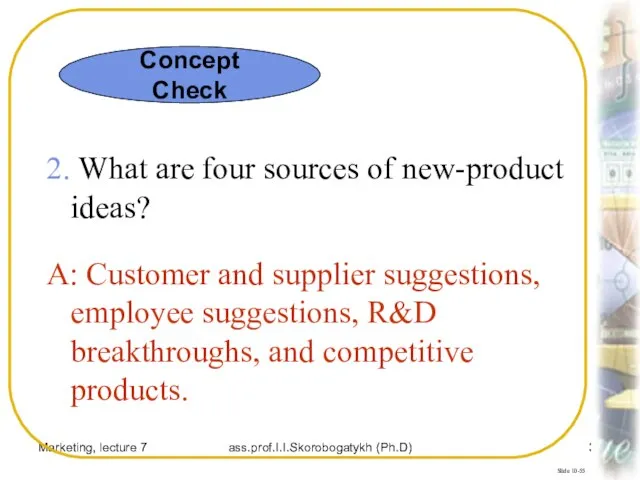 Marketing, lecture 7 ass.prof.I.I.Skorobogatykh (Ph.D) Slide 10-55 2. What are four sources