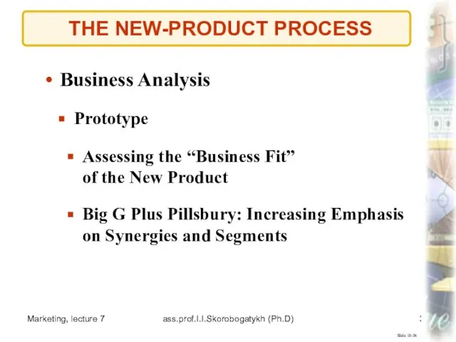 Marketing, lecture 7 ass.prof.I.I.Skorobogatykh (Ph.D) THE NEW-PRODUCT PROCESS Slide 10-56 Prototype Business