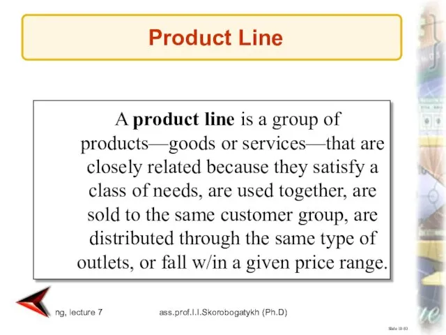 Marketing, lecture 7 ass.prof.I.I.Skorobogatykh (Ph.D) Slide 10-93 A product line is a
