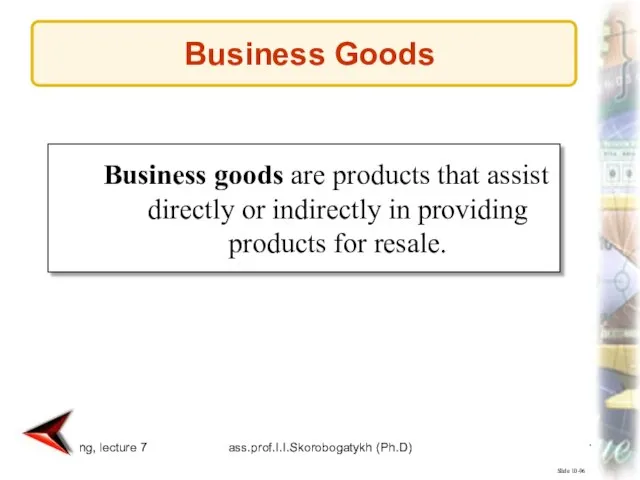 Marketing, lecture 7 ass.prof.I.I.Skorobogatykh (Ph.D) Slide 10-96 Business goods are products that