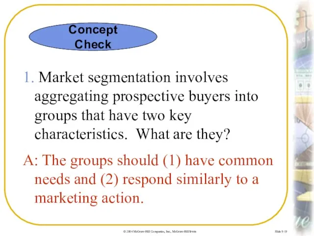 Slide 9-19 1. Market segmentation involves aggregating prospective buyers into groups that