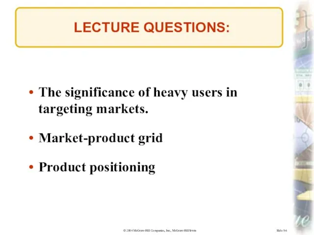 Slide 9-6 LECTURE QUESTIONS: The significance of heavy users in targeting markets. Market-product grid Product positioning