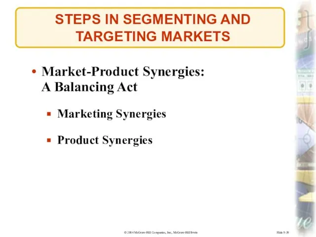 Slide 9-39 STEPS IN SEGMENTING AND TARGETING MARKETS Market-Product Synergies: A Balancing