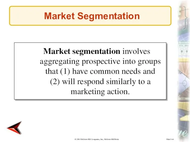 Slide 9-64 Market segmentation involves aggregating prospective into groups that (1) have