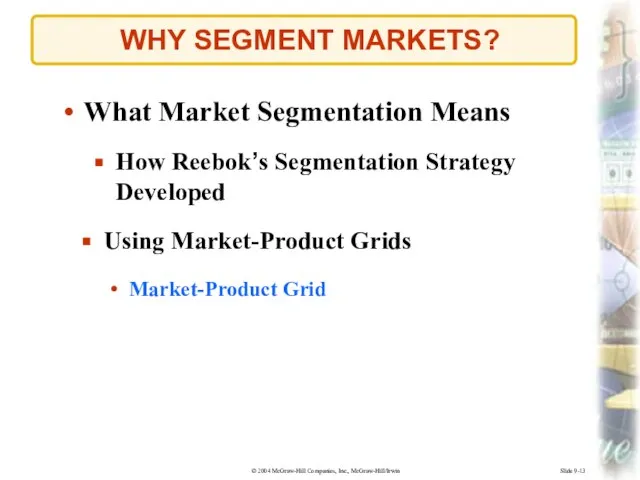Slide 9-13 WHY SEGMENT MARKETS? Using Market-Product Grids What Market Segmentation Means