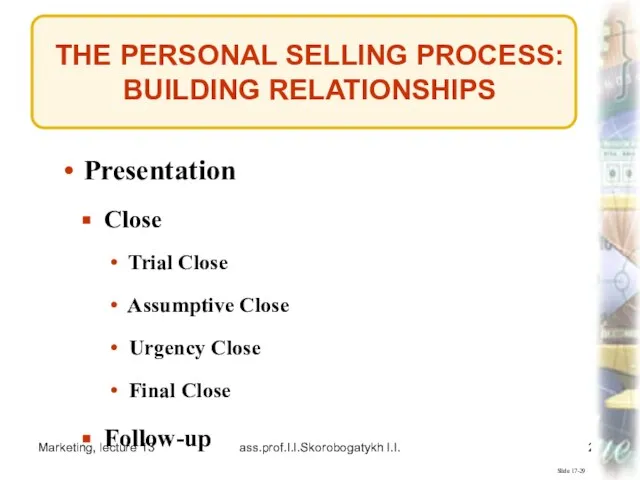 Marketing, lecture 13 ass.prof.I.I.Skorobogatykh I.I. THE PERSONAL SELLING PROCESS: BUILDING RELATIONSHIPS Slide