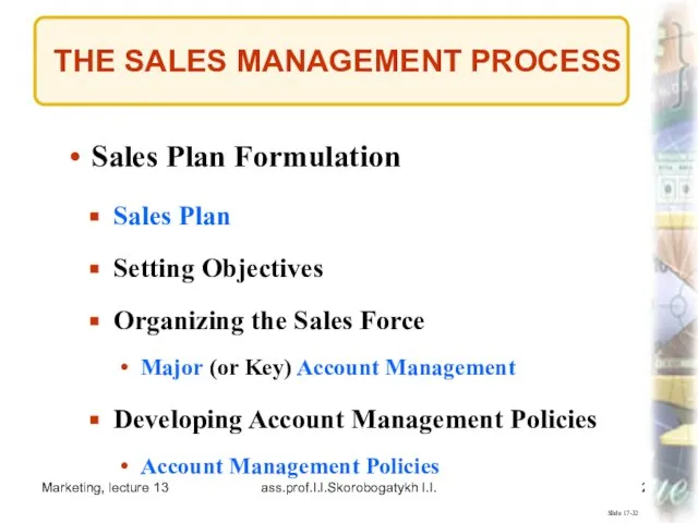 Marketing, lecture 13 ass.prof.I.I.Skorobogatykh I.I. THE SALES MANAGEMENT PROCESS Slide 17-32 Sales
