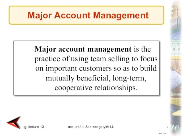 Marketing, lecture 13 ass.prof.I.I.Skorobogatykh I.I. Slide 17-70 Major account management is the