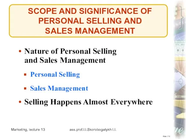 Marketing, lecture 13 ass.prof.I.I.Skorobogatykh I.I. SCOPE AND SIGNIFICANCE OF PERSONAL SELLING AND