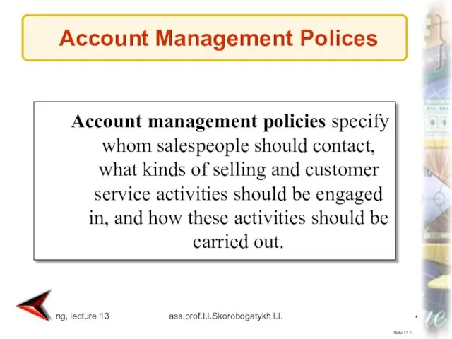 Marketing, lecture 13 ass.prof.I.I.Skorobogatykh I.I. Slide 17-71 Account management policies specify whom