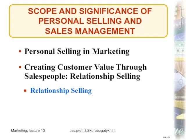 Marketing, lecture 13 ass.prof.I.I.Skorobogatykh I.I. SCOPE AND SIGNIFICANCE OF PERSONAL SELLING AND