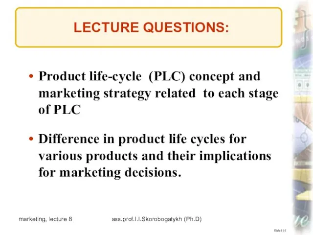 marketing, lecture 8 ass.prof.I.I.Skorobogatykh (Ph.D) Slide 11-5 LECTURE QUESTIONS: Product life-cycle (PLC)