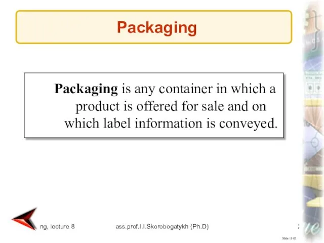 marketing, lecture 8 ass.prof.I.I.Skorobogatykh (Ph.D) Slide 11-85 Packaging is any container in