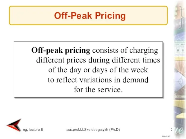 marketing, lecture 8 ass.prof.I.I.Skorobogatykh (Ph.D) Slide 11-87 Off-peak pricing consists of charging