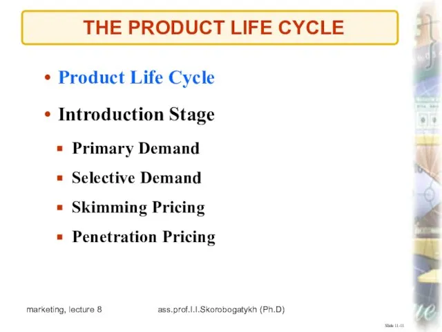 marketing, lecture 8 ass.prof.I.I.Skorobogatykh (Ph.D) THE PRODUCT LIFE CYCLE Slide 11-11 Product