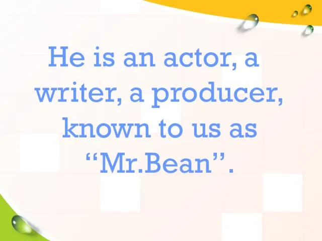 He is an actor, a writer, a producer, known to us as “Mr.Bean”.